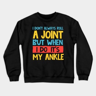 i don't always roll a joint but when i do it's my ankle Crewneck Sweatshirt